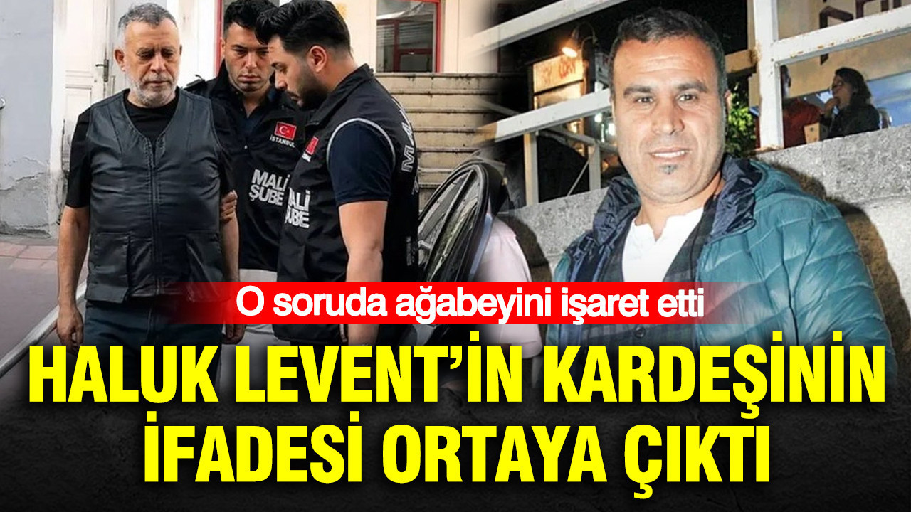 Haluk leventin kardesinin ifadesi ortaya cikti o soruda agabeyini isaret etti tD3yYKaw
